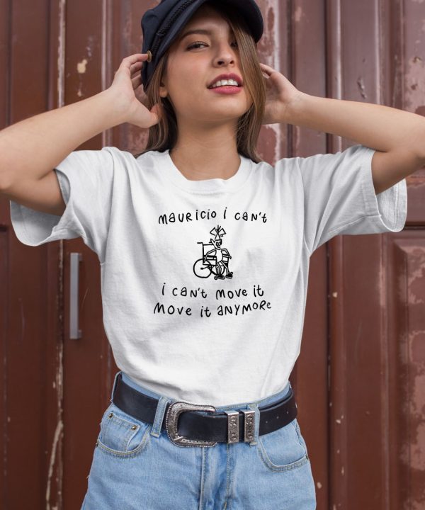 Mauricio I Cant I Cant Move It Move It Anymore Shirt2
