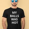 Mma Uncensored My Balls Was Hot Shirt