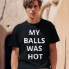 Mma Uncensored My Balls Was Hot Shirt0