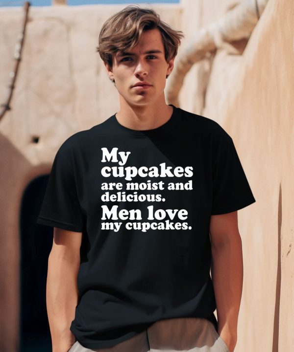 My Cupcakes Are Moist And Delicious Men Love My Cupcakes Shirt