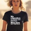 My Cupcakes Are Moist And Delicious Men Love My Cupcakes Shirt1