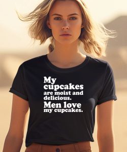 My Cupcakes Are Moist And Delicious Men Love My Cupcakes Shirt1