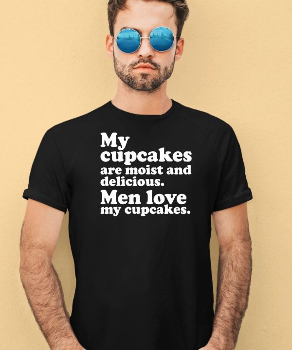 My Cupcakes Are Moist And Delicious Men Love My Cupcakes Shirt2