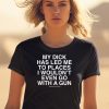 My Dick Has Led Me To Places I Wouldnt Even Go With A Gun Assholes Live Forever Shirt2