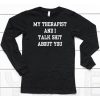 My Therapist And I Talk Shit About You Shirt6