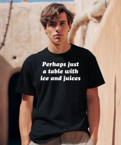 Perhaps Just A Table With Ice And Juices Shirt0