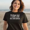 Perhaps Just A Table With Ice And Juices Shirt3