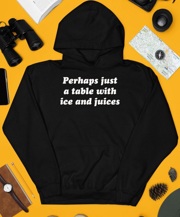 Perhaps Just A Table With Ice And Juices Shirt4