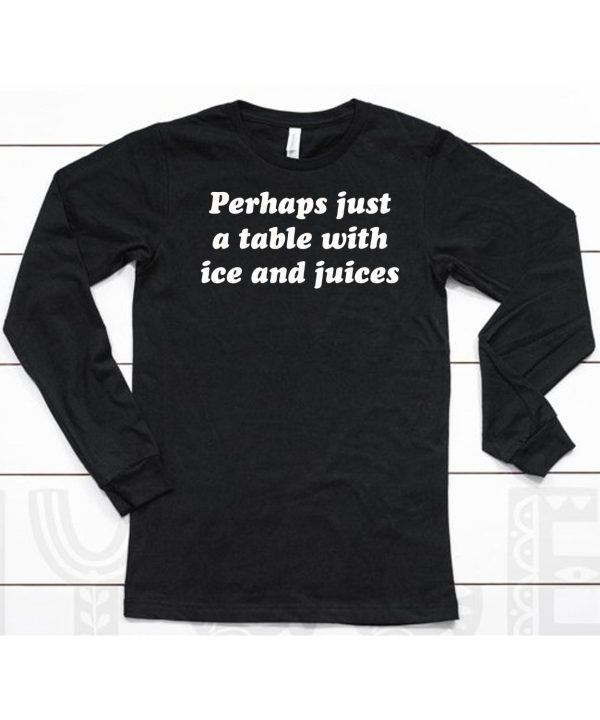Perhaps Just A Table With Ice And Juices Shirt6