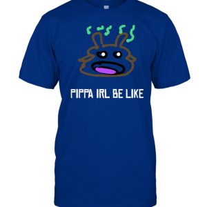 Pippa Irl Be Like Shirt0