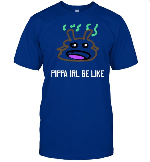 Pippa Irl Be Like Shirt0
