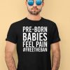 Pre Born Babies Feel Pain Freetheban Shirt1