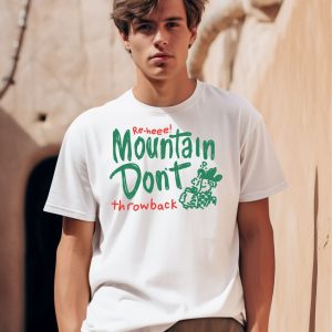 Re Heee Mountain Dont Throwback Shirt