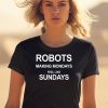 Robots Making Mondays Feel Like Sundays Shirt2