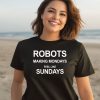 Robots Making Mondays Feel Like Sundays Shirt3