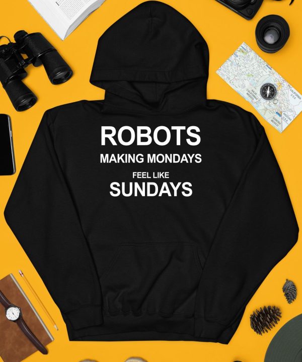 Robots Making Mondays Feel Like Sundays Shirt4