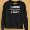 Robots Making Mondays Feel Like Sundays Shirt5