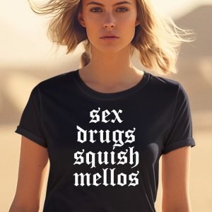 Sex Drugs Squish Mellos Shirt