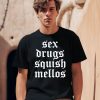 Sex Drugs Squish Mellos Shirt0