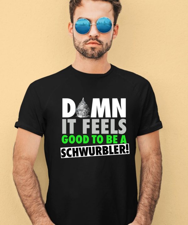 Snicklink Store Damn It Feels Good To Be A Schwurbler Shirts1
