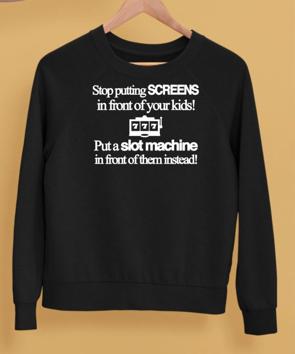 Stop Putting Screens In Front Of Your Kids Put A Slot Machine In Front Of Them Instead Shirt5