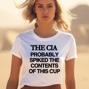 The Cia Probably Spiked The Contents Of This Cup Shirt