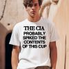 The Cia Probably Spiked The Contents Of This Cup Shirt0
