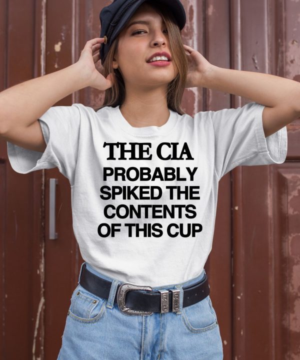 The Cia Probably Spiked The Contents Of This Cup Shirt2