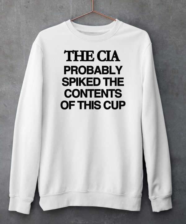 The Cia Probably Spiked The Contents Of This Cup Shirt5