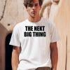 The Nekt Big Thing Shirt