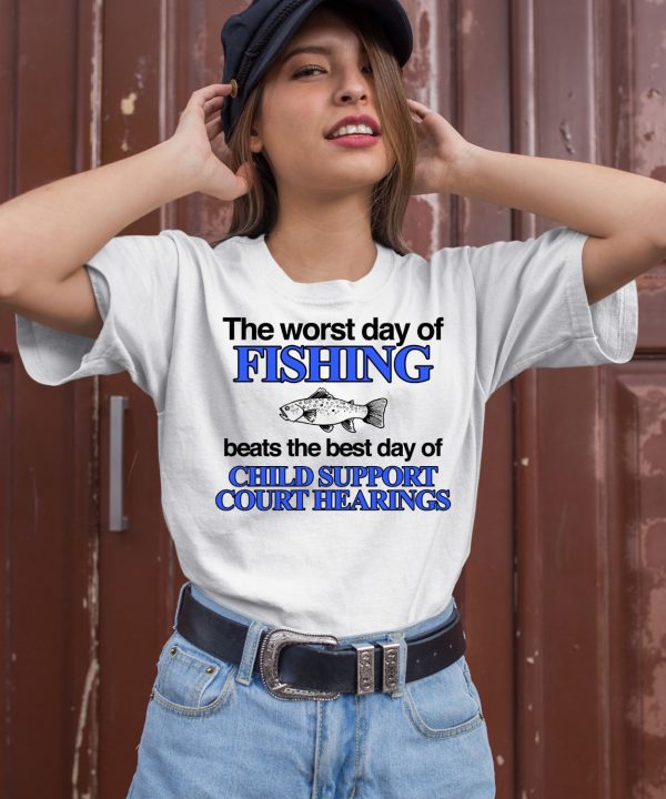 The Worst Day Of Fishing Beats The Best Day Of Child Support Court Hearings Shirt2