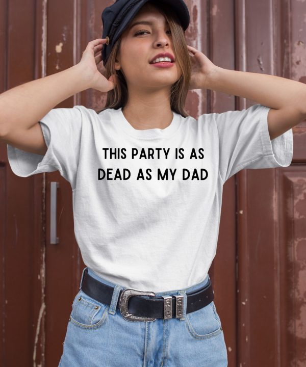 This Party Is As Dead As My Dad Shirt2