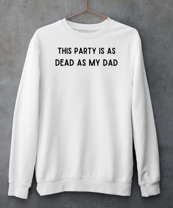 This Party Is As Dead As My Dad Shirt5