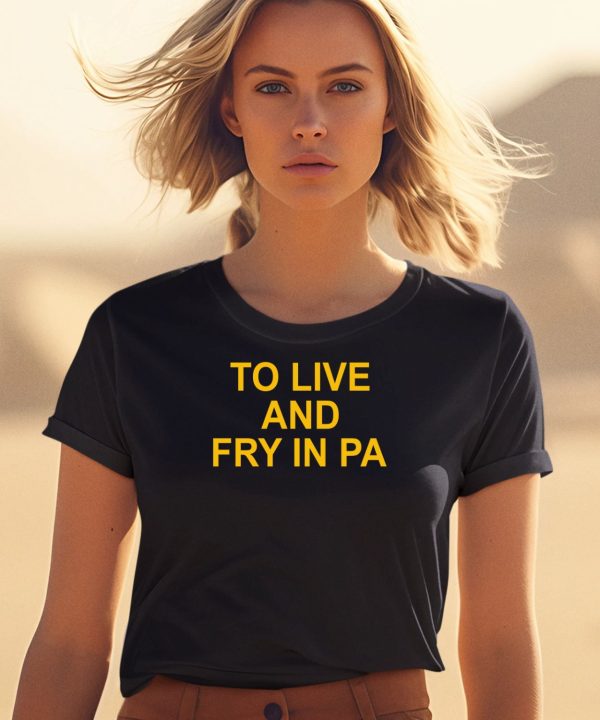 To Live And Fry In Pa Shirt