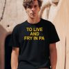 To Live And Fry In Pa Shirt0