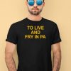 To Live And Fry In Pa Shirt1