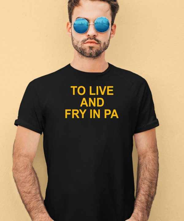 To Live And Fry In Pa Shirt1