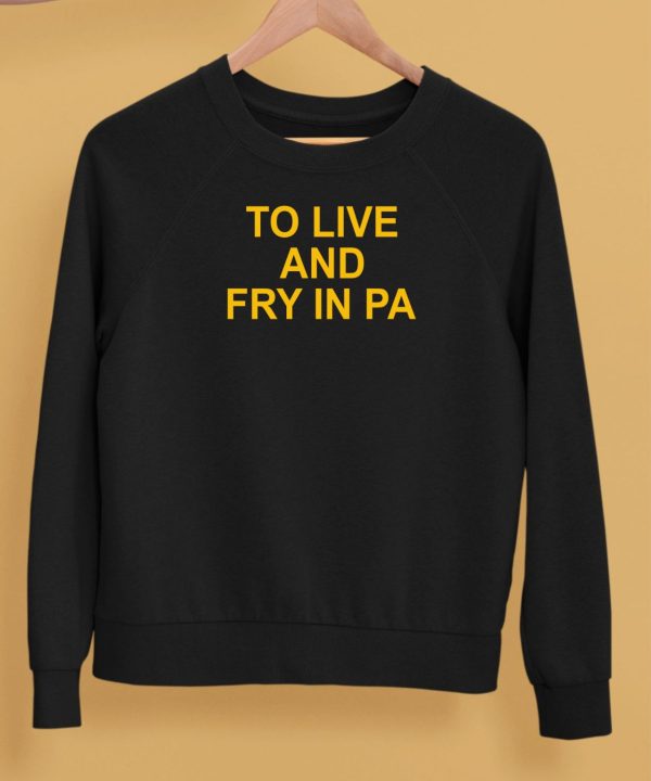 To Live And Fry In Pa Shirt5