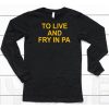 To Live And Fry In Pa Shirt6