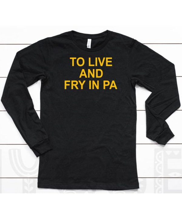 To Live And Fry In Pa Shirt6