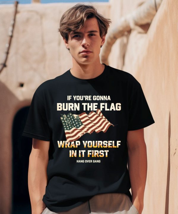 Tom Macdonald If Youre Gonna Burn The Flag Wrap Yourself In It First Shirt0