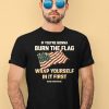 Tom Macdonald If Youre Gonna Burn The Flag Wrap Yourself In It First Shirt1