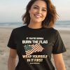 Tom Macdonald If Youre Gonna Burn The Flag Wrap Yourself In It First Shirt3