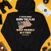 Tom Macdonald If Youre Gonna Burn The Flag Wrap Yourself In It First Shirt4