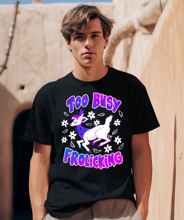 Too Busy Frolicking Shirt0
