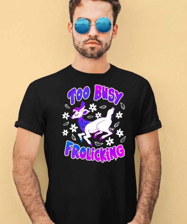 Too Busy Frolicking Shirt1