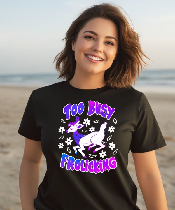 Too Busy Frolicking Shirt3