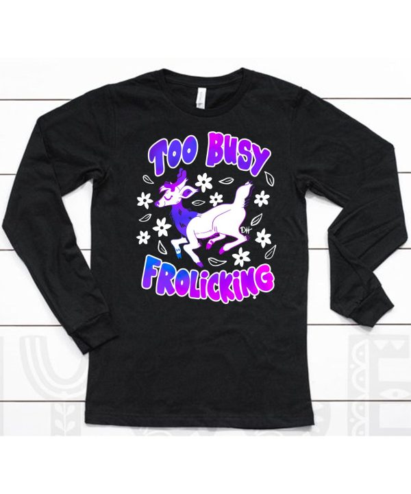 Too Busy Frolicking Shirt6
