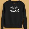 Unethicalthreads I Would Dropkick A Child For Nescafe Shirt5