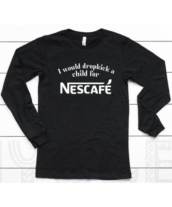 Unethicalthreads I Would Dropkick A Child For Nescafe Shirt6